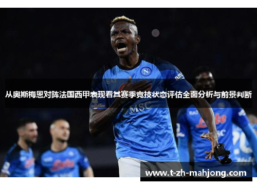 从奥斯梅恩对阵法国西甲表现看其赛季竞技状态评估全面分析与前景判断