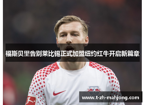 福斯贝里告别莱比锡正式加盟纽约红牛开启新篇章